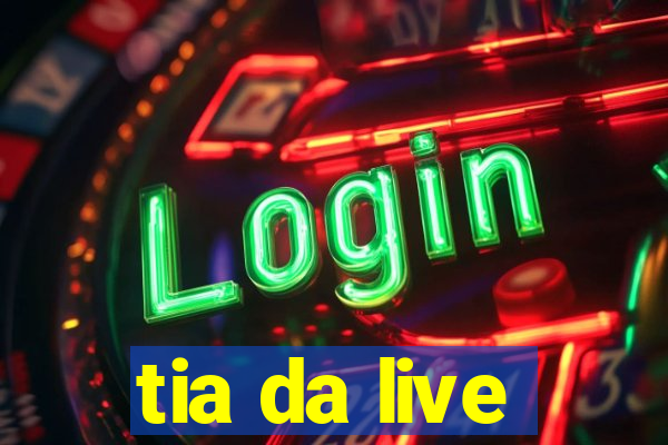 tia da live